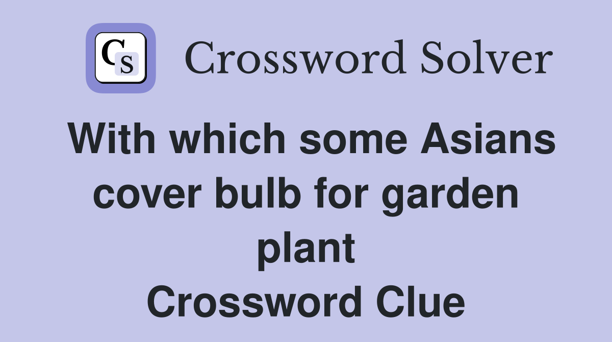 With which some Asians cover bulb for garden plant Crossword Clue