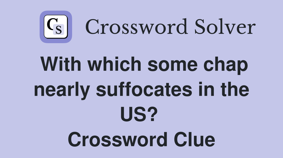 With which some chap nearly suffocates in the US?  Crossword Clue