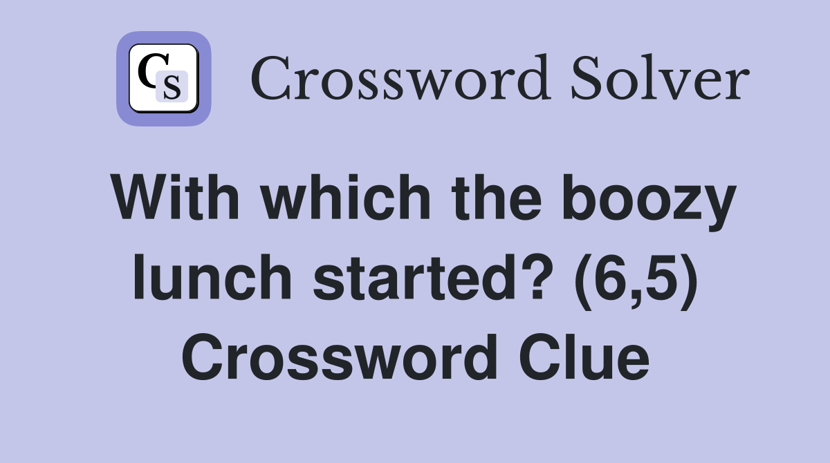 With which the boozy lunch started? (6,5) Crossword Clue