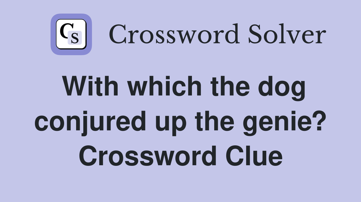 With which the dog conjured up the genie? Crossword Clue