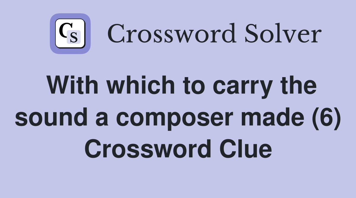 With which to carry the sound a composer made (6) Crossword Clue