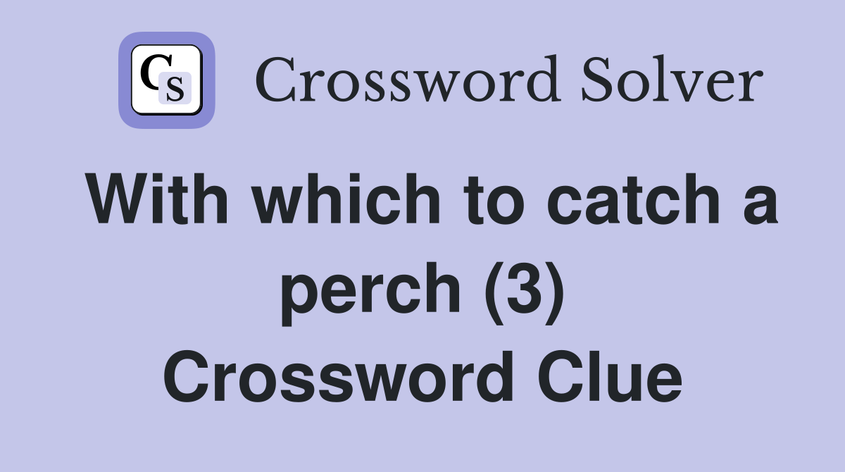 With which to catch a perch (3) Crossword Clue Answers Crossword Solver