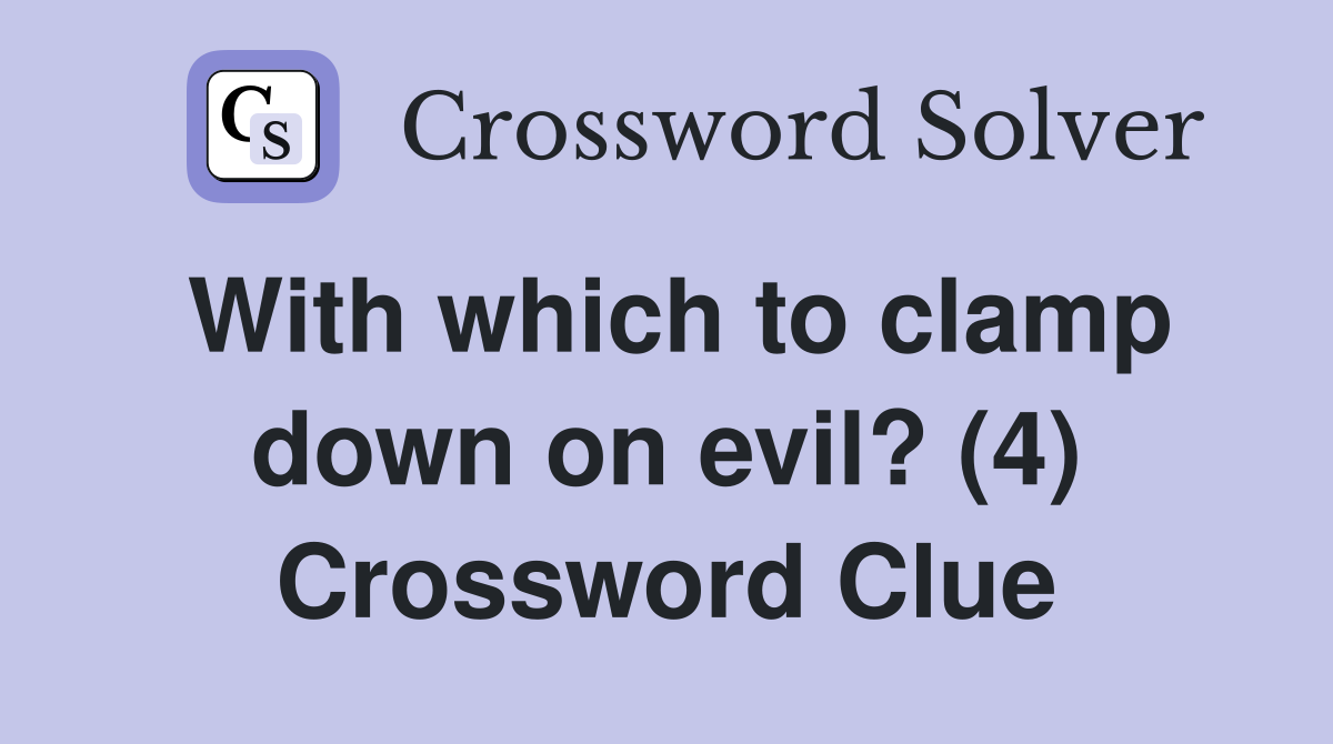 With which to clamp down on evil? (4) Crossword Clue