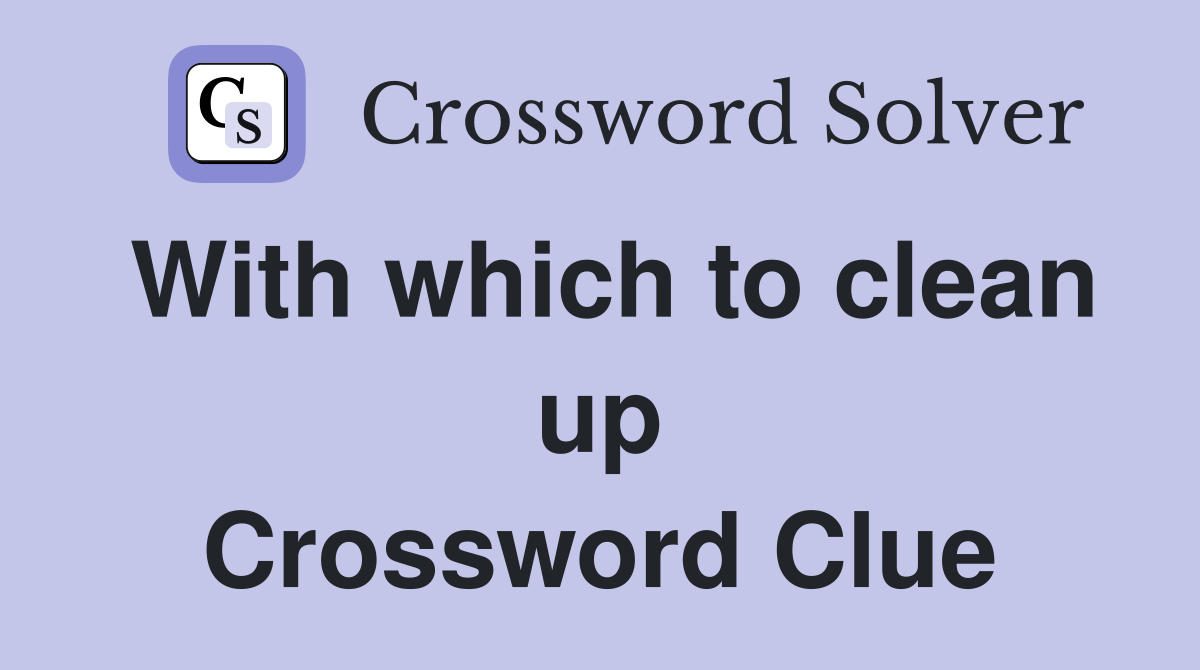 With which to clean up Crossword Clue