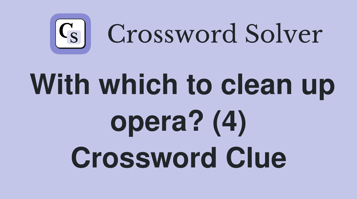 With which to clean up opera? (4) Crossword Clue
