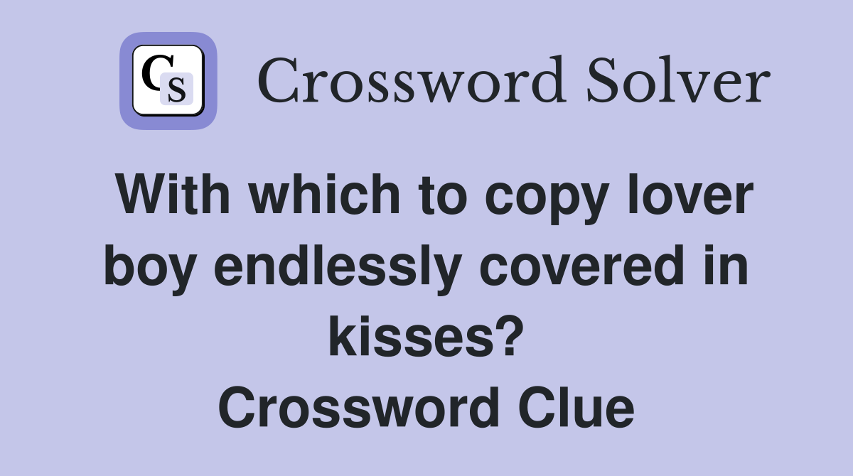 With which to copy lover boy endlessly covered in kisses? Crossword Clue