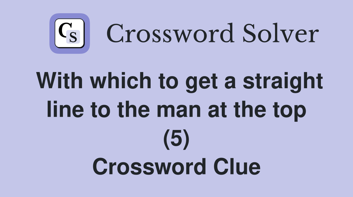 With which to get a straight line to the man at the top (5) Crossword Clue