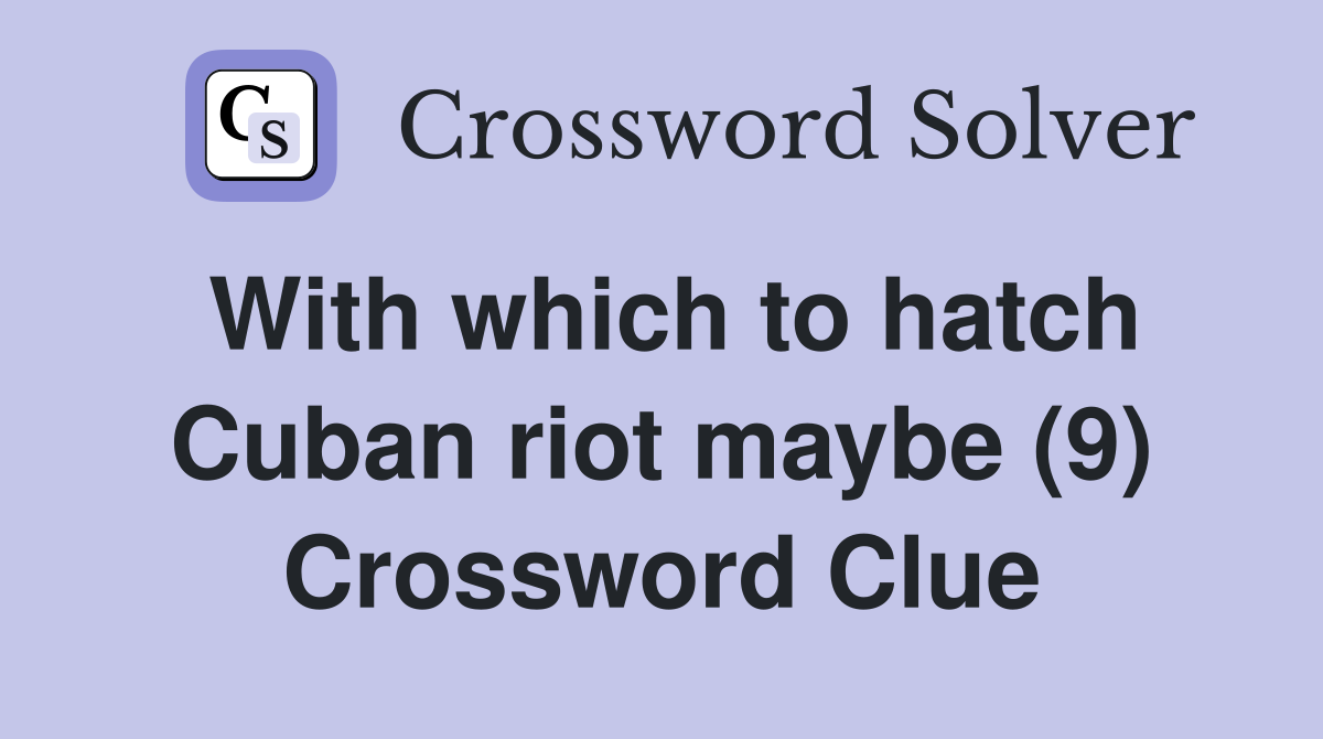 With which to hatch Cuban riot maybe (9) Crossword Clue