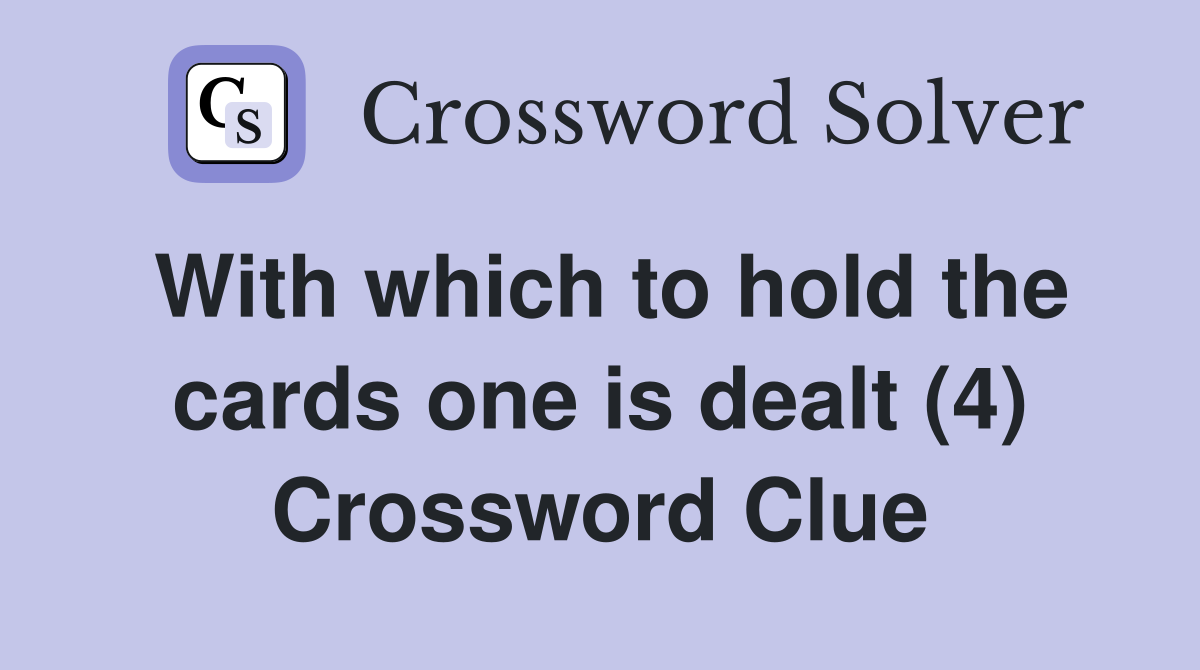 With which to hold the cards one is dealt (4) Crossword Clue
