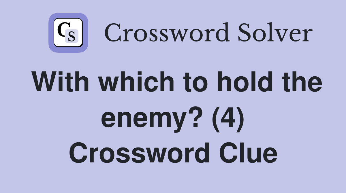 With which to hold the enemy? (4) Crossword Clue