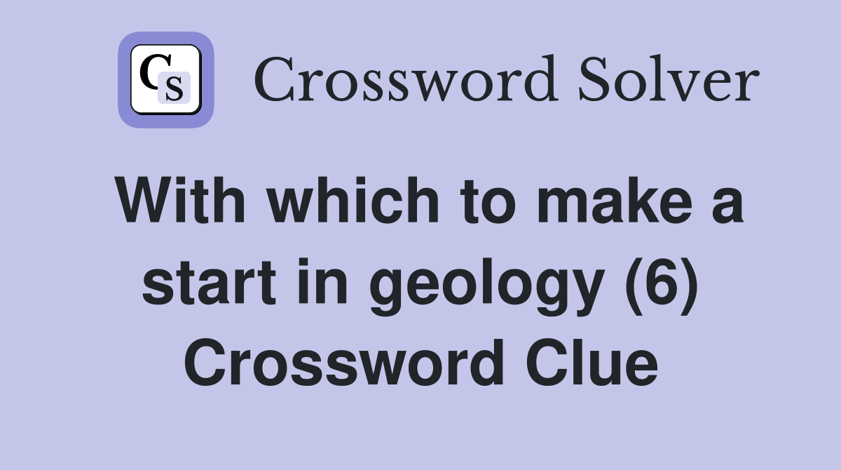 With which to make a start in geology (6) Crossword Clue