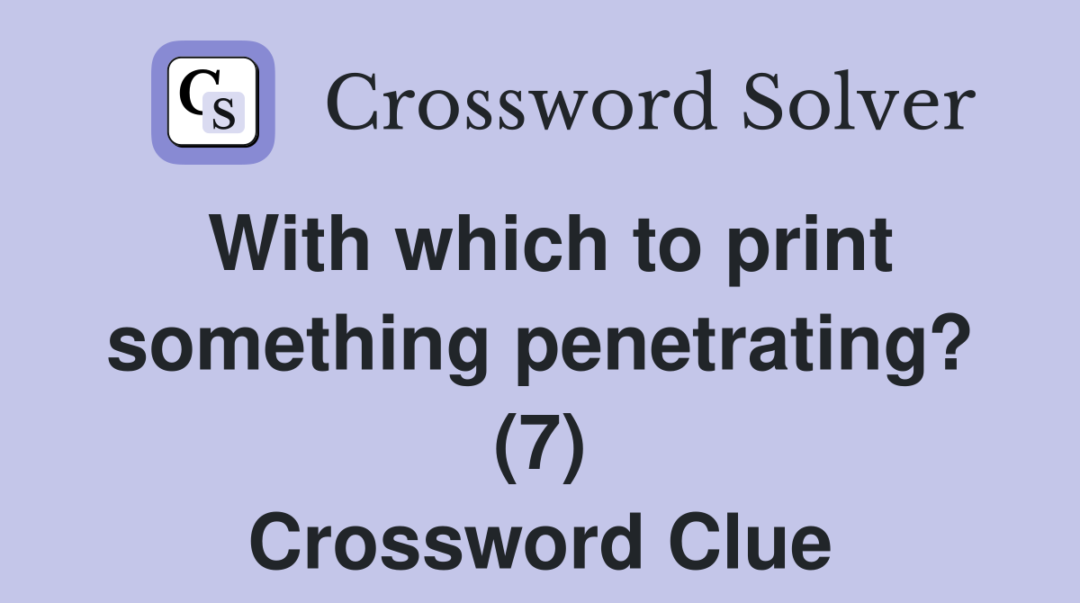 With which to print something penetrating? (7) Crossword Clue