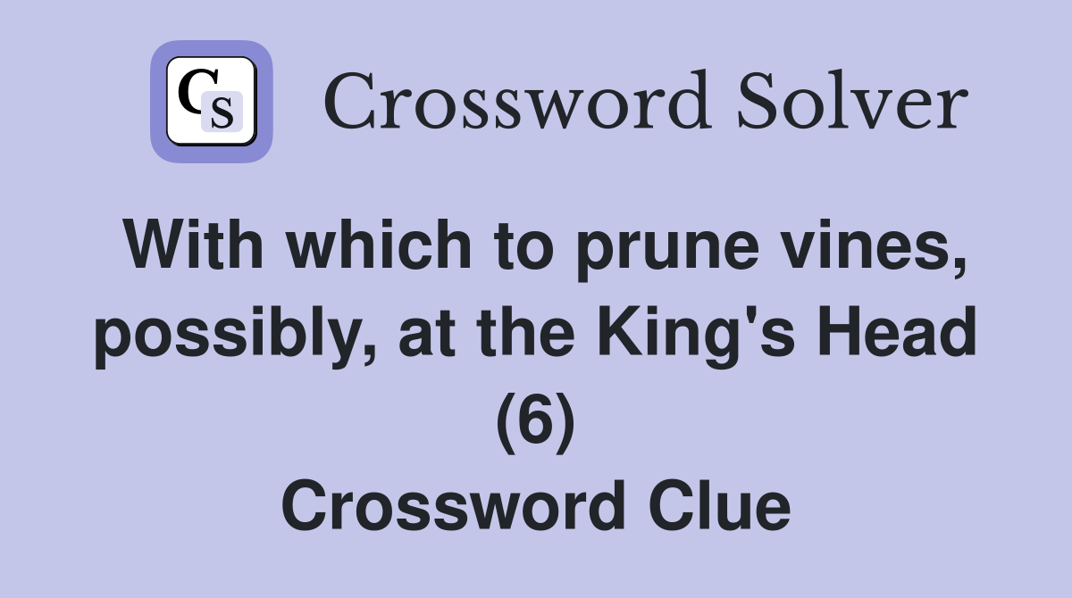 With which to prune vines, possibly, at the King's Head (6) Crossword Clue