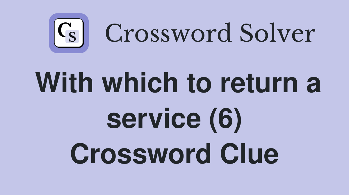With which to return a service (6) Crossword Clue