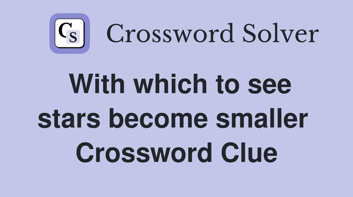 With which to see stars become smaller  Crossword Clue