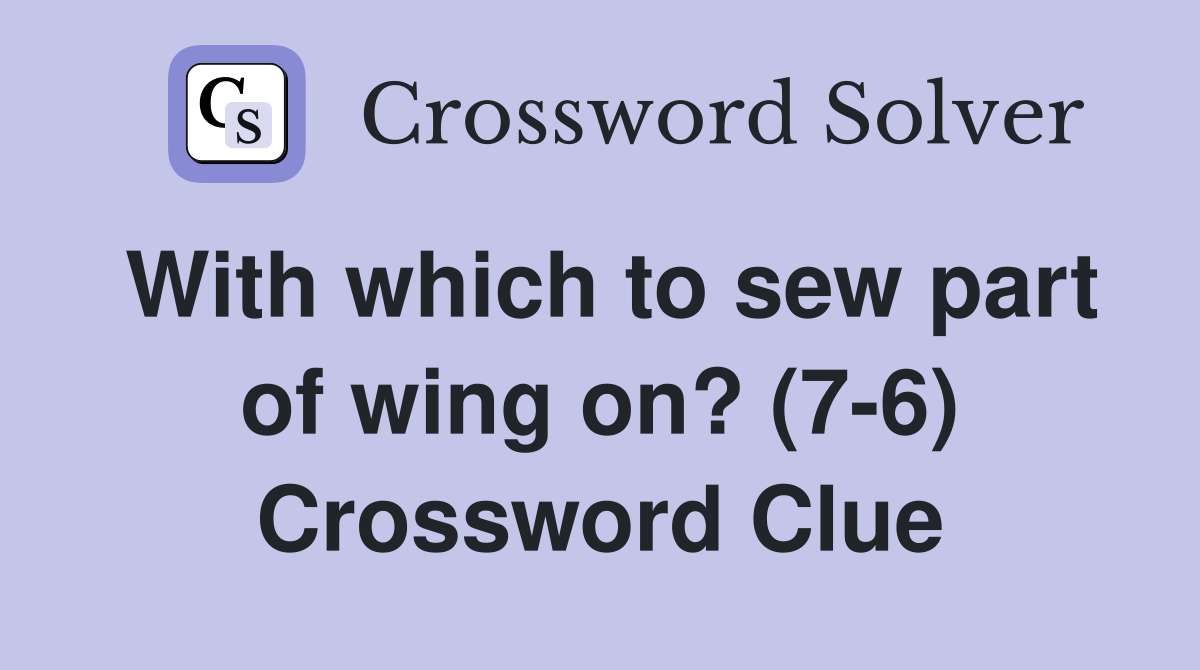 With which to sew part of wing on? (7-6) Crossword Clue