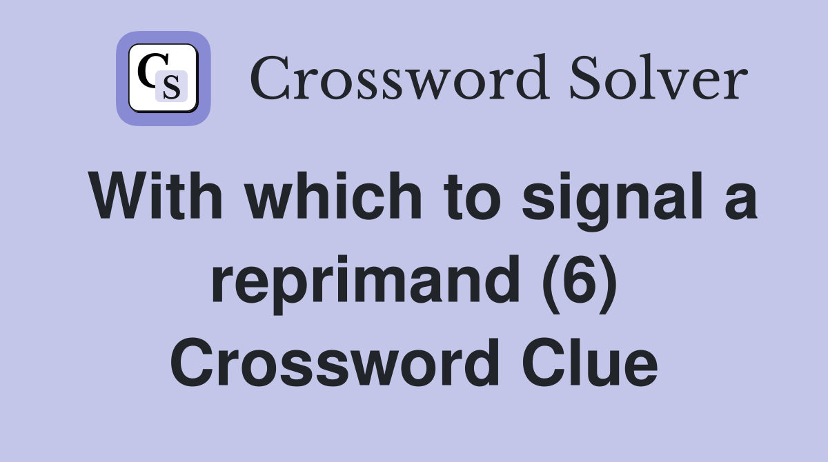 With which to signal a reprimand (6) Crossword Clue