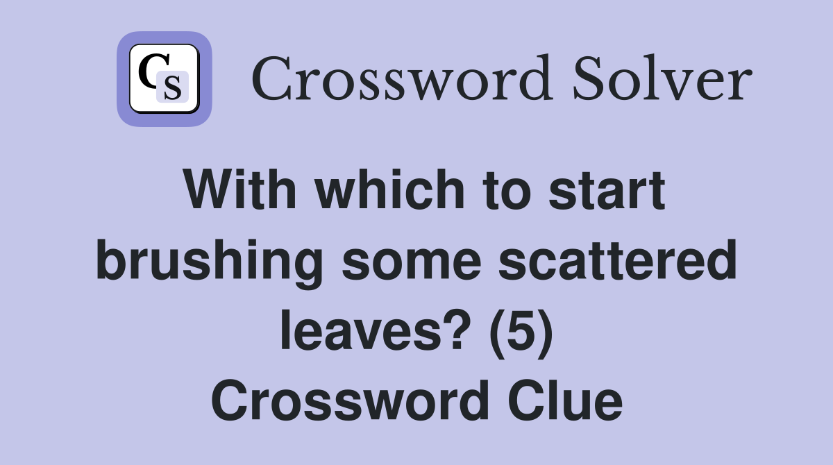With which to start brushing some scattered leaves? (5) Crossword Clue