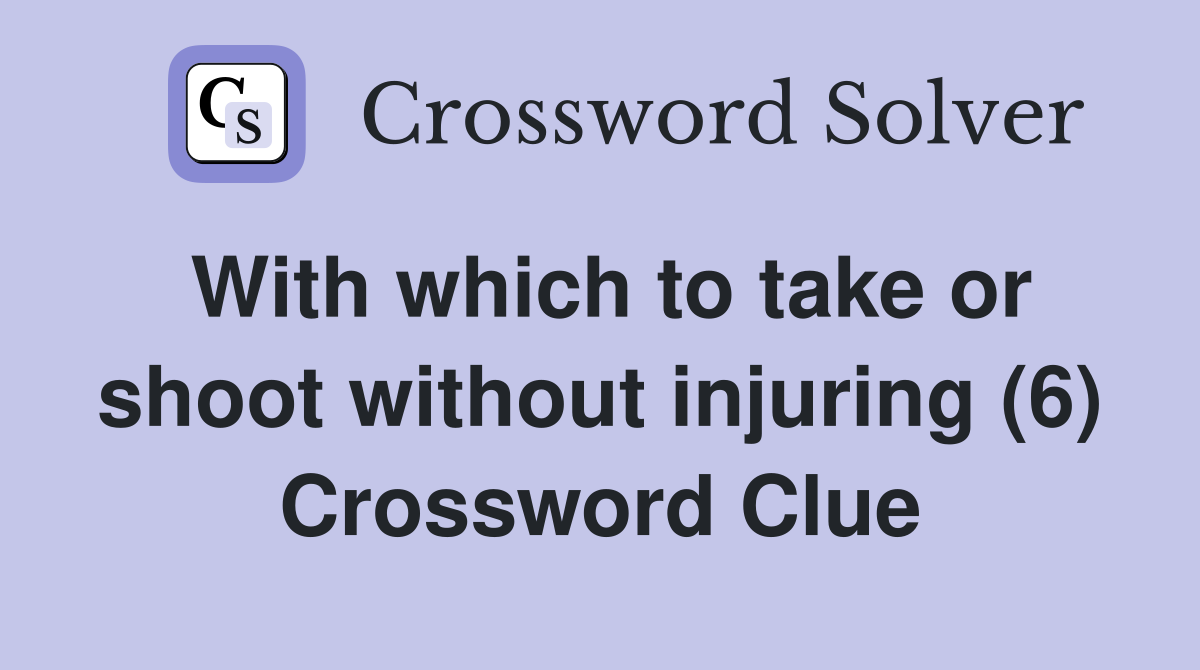 With which to take or shoot without injuring (6) Crossword Clue
