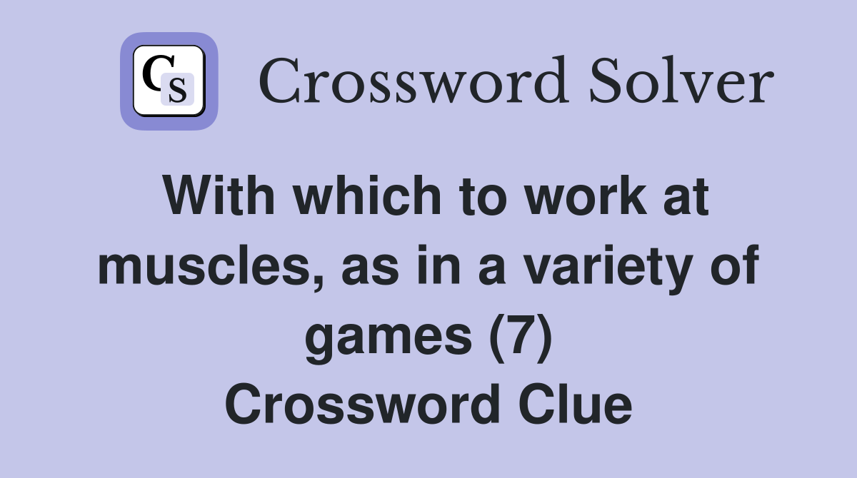 With which to work at muscles, as in a variety of games (7) Crossword Clue