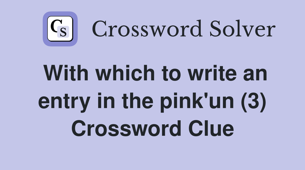 With which to write an entry in the pink'un (3) Crossword Clue