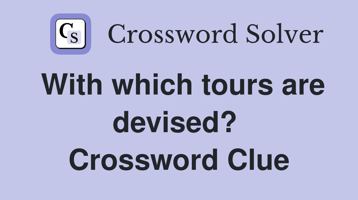 With which tours are devised?  Crossword Clue