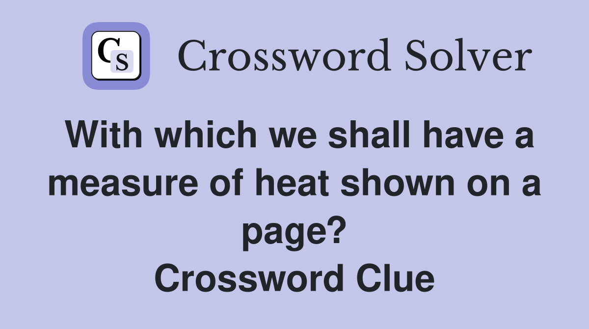 With which we shall have a measure of heat shown on a page? Crossword Clue