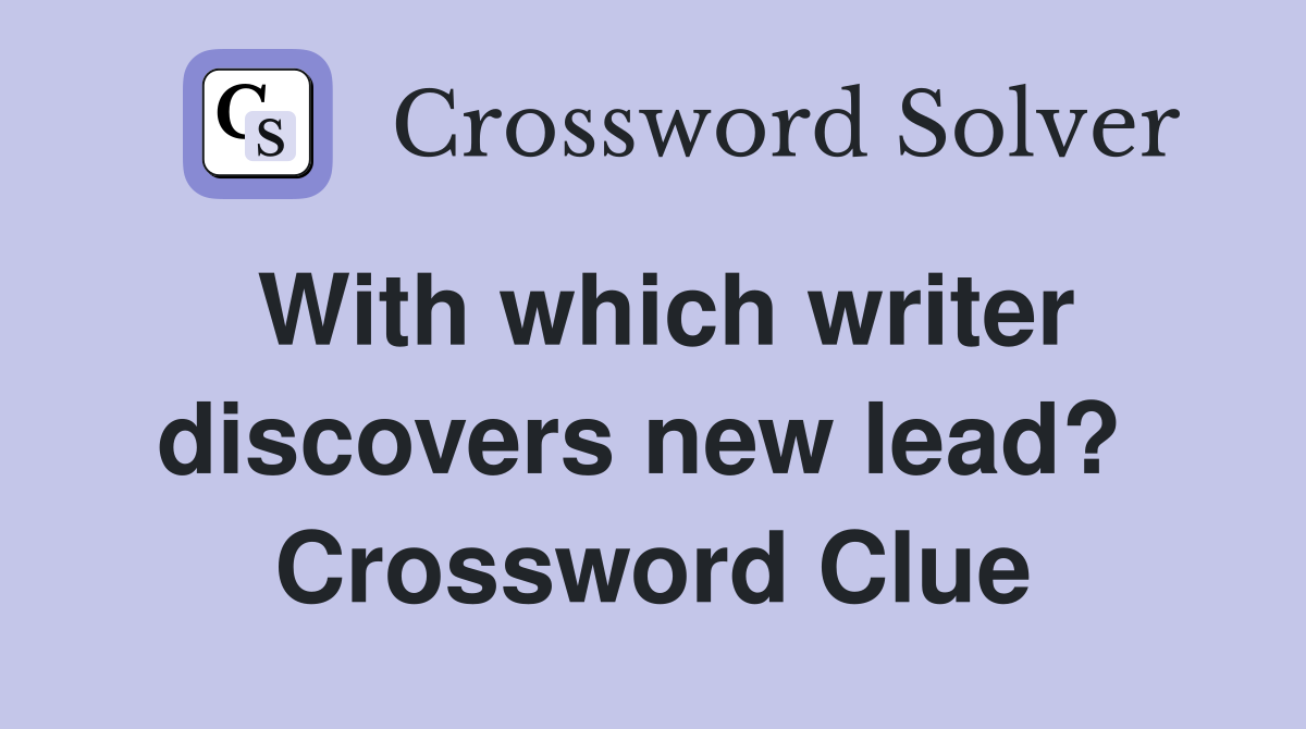 With which writer discovers new lead?  Crossword Clue