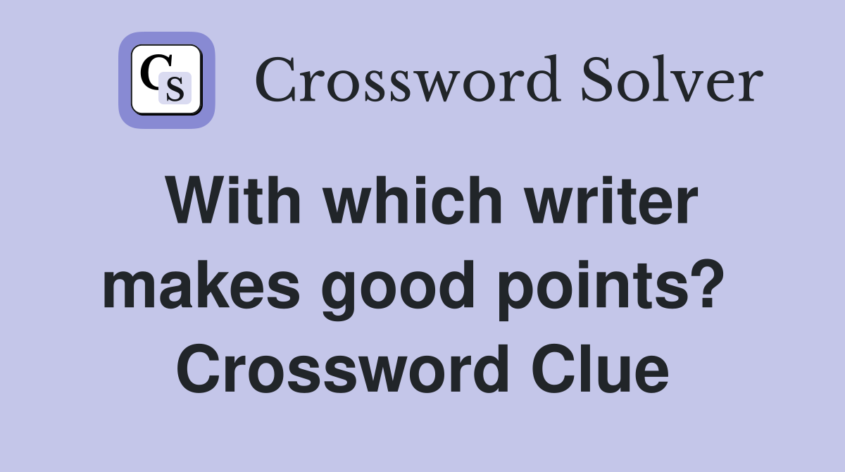 With which writer makes good points?  Crossword Clue
