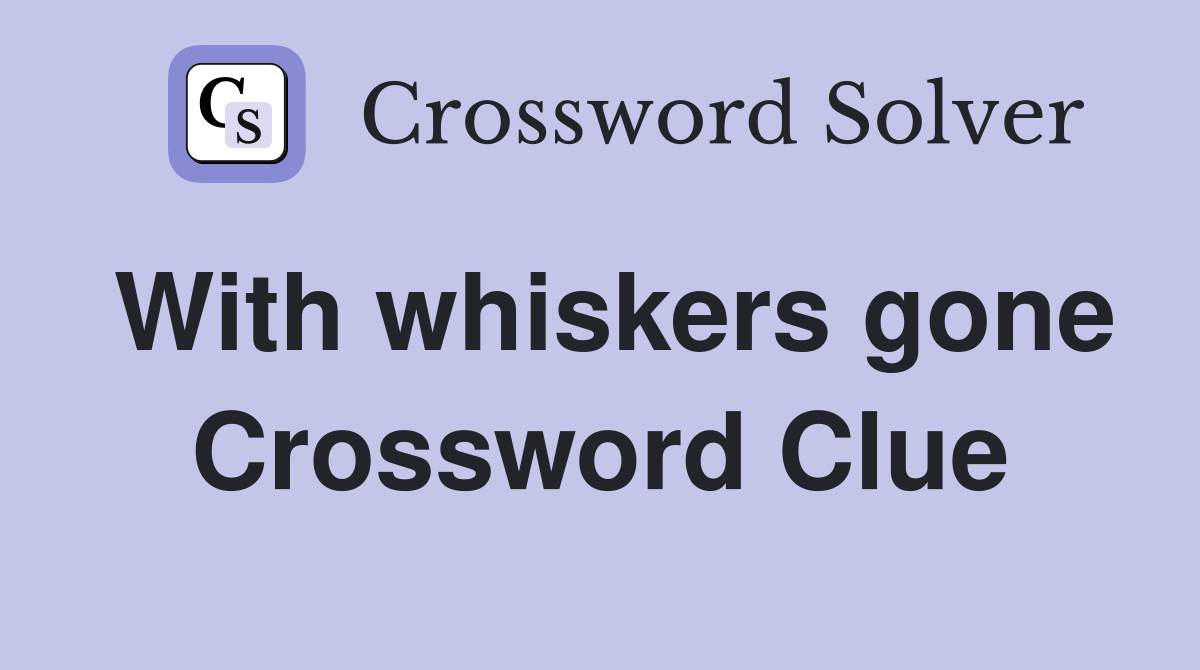 With whiskers gone Crossword Clue