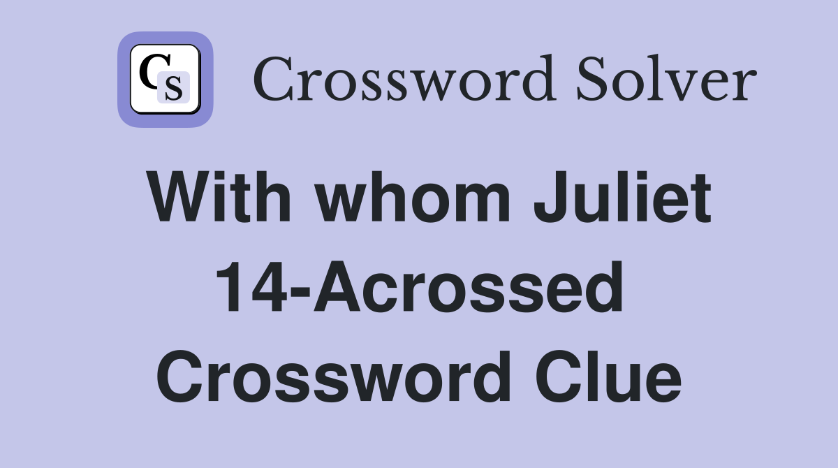 With whom Juliet 14-Acrossed Crossword Clue