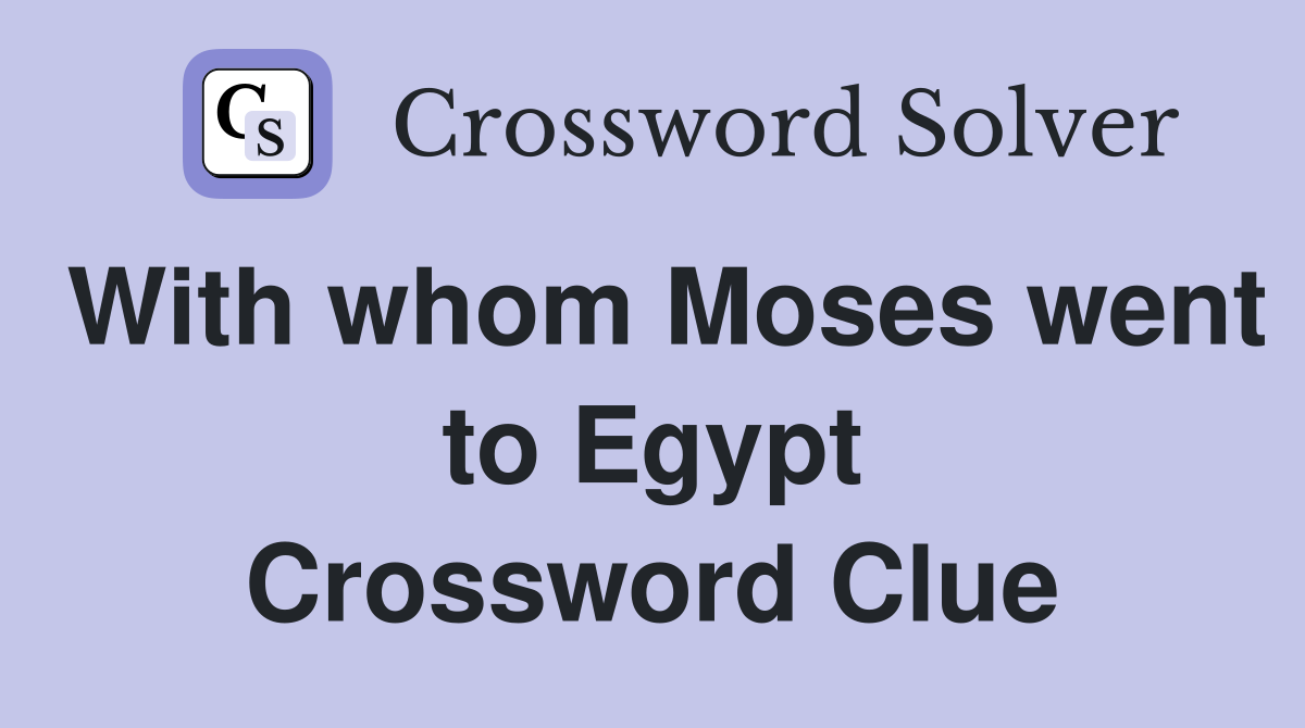With whom Moses went to Egypt Crossword Clue