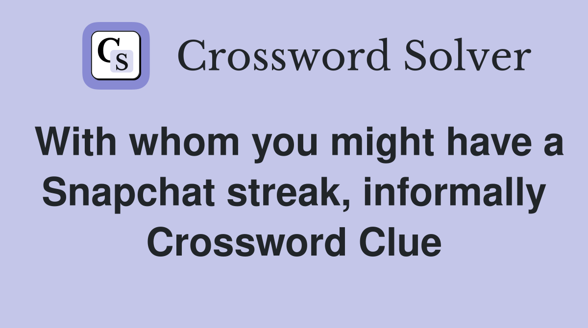 With whom you might have a Snapchat streak, informally Crossword Clue