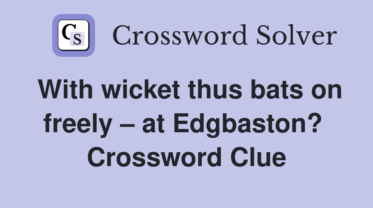 With wicket thus bats on freely – at Edgbaston?  Crossword Clue