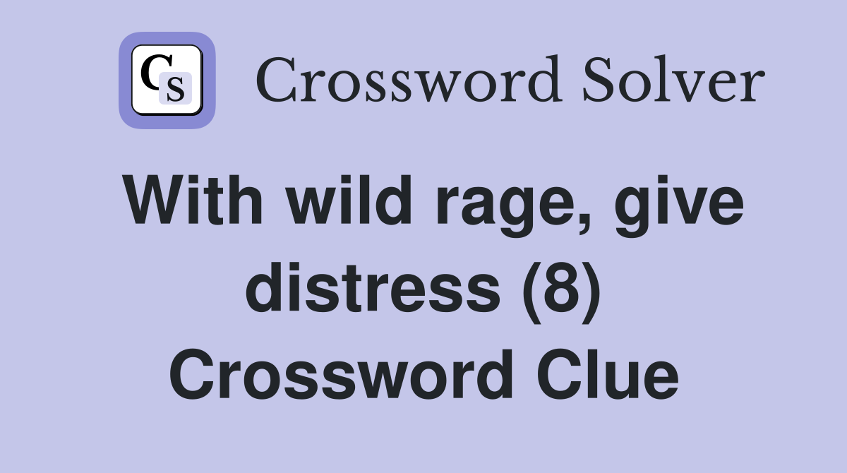 With wild rage, give distress (8) Crossword Clue