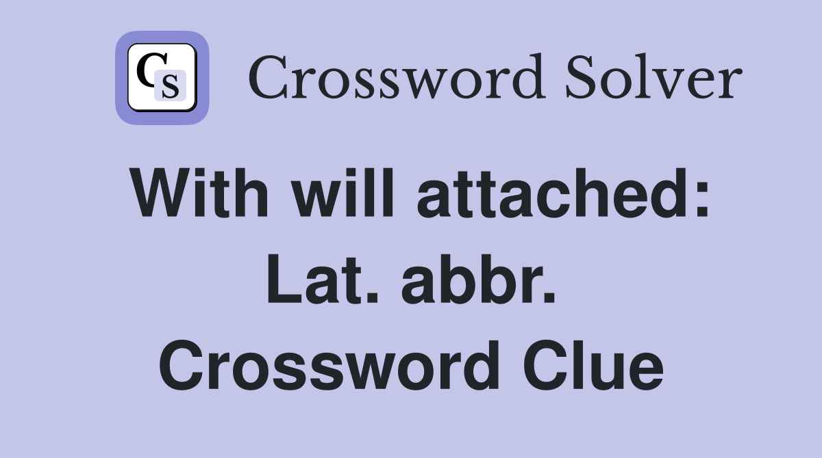 With will attached: Lat. abbr. Crossword Clue