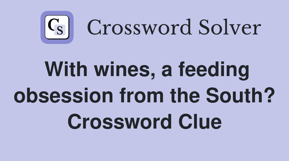 With wines, a feeding obsession from the South? Crossword Clue