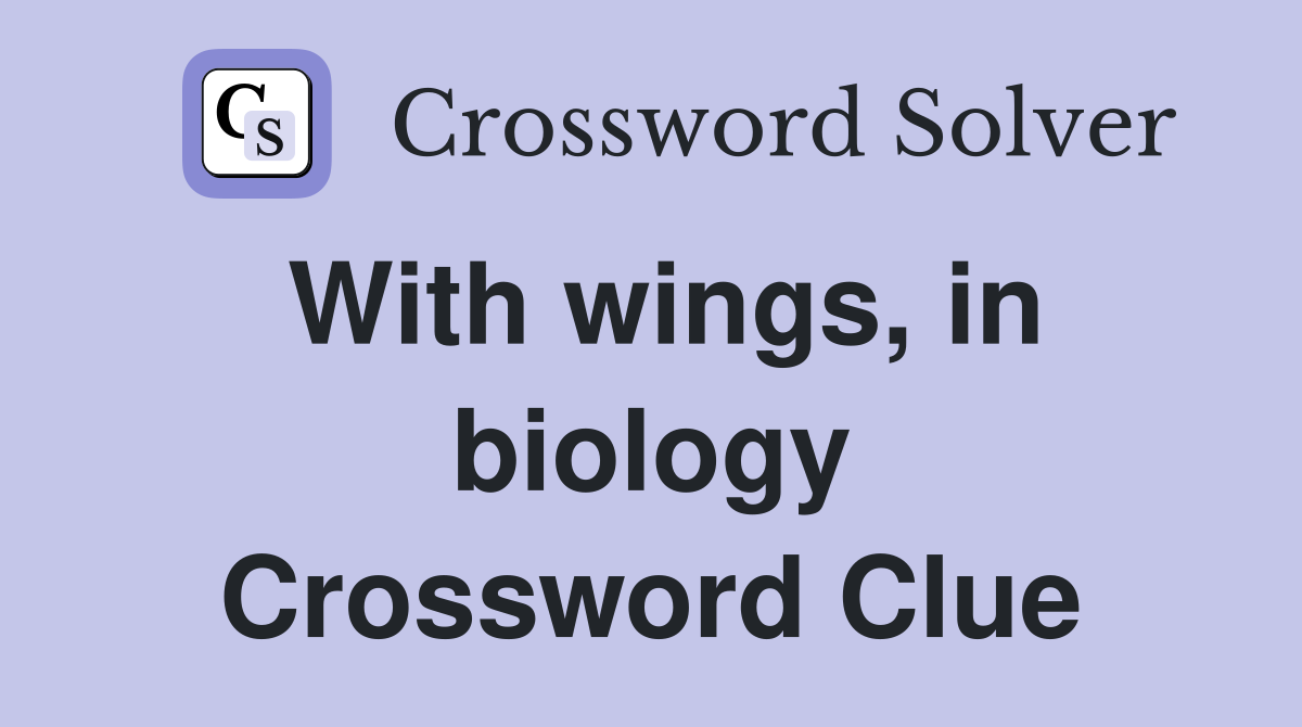 With wings, in biology Crossword Clue