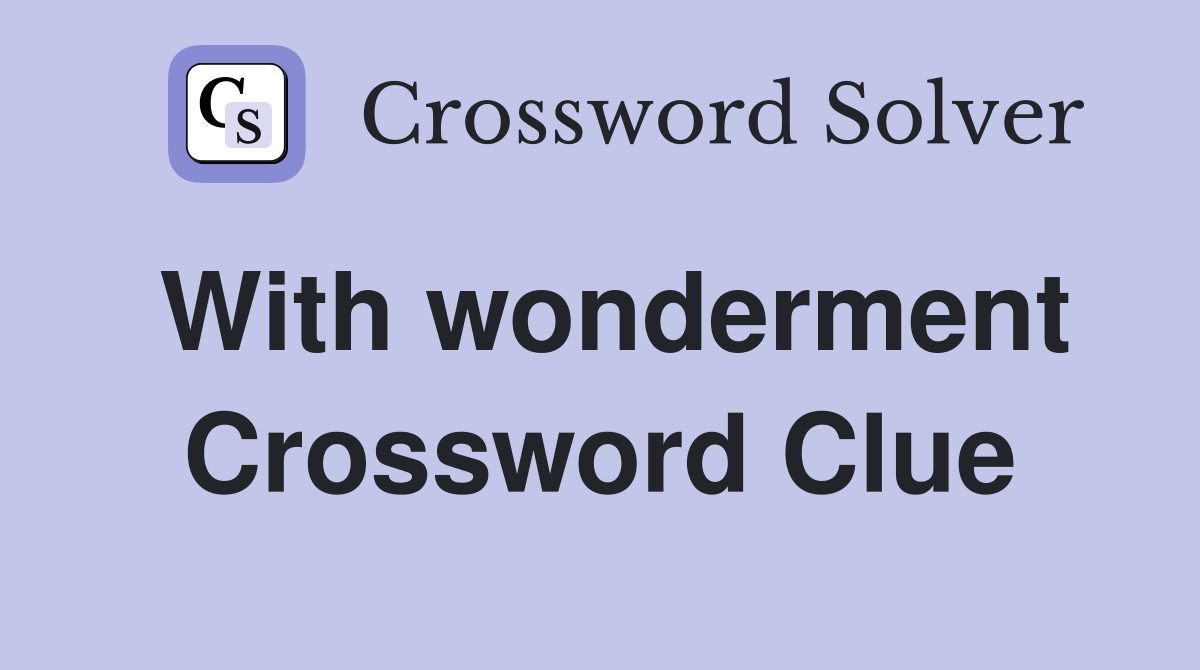 With wonderment Crossword Clue