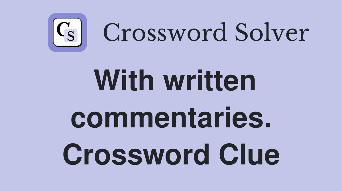 With written commentaries. Crossword Clue