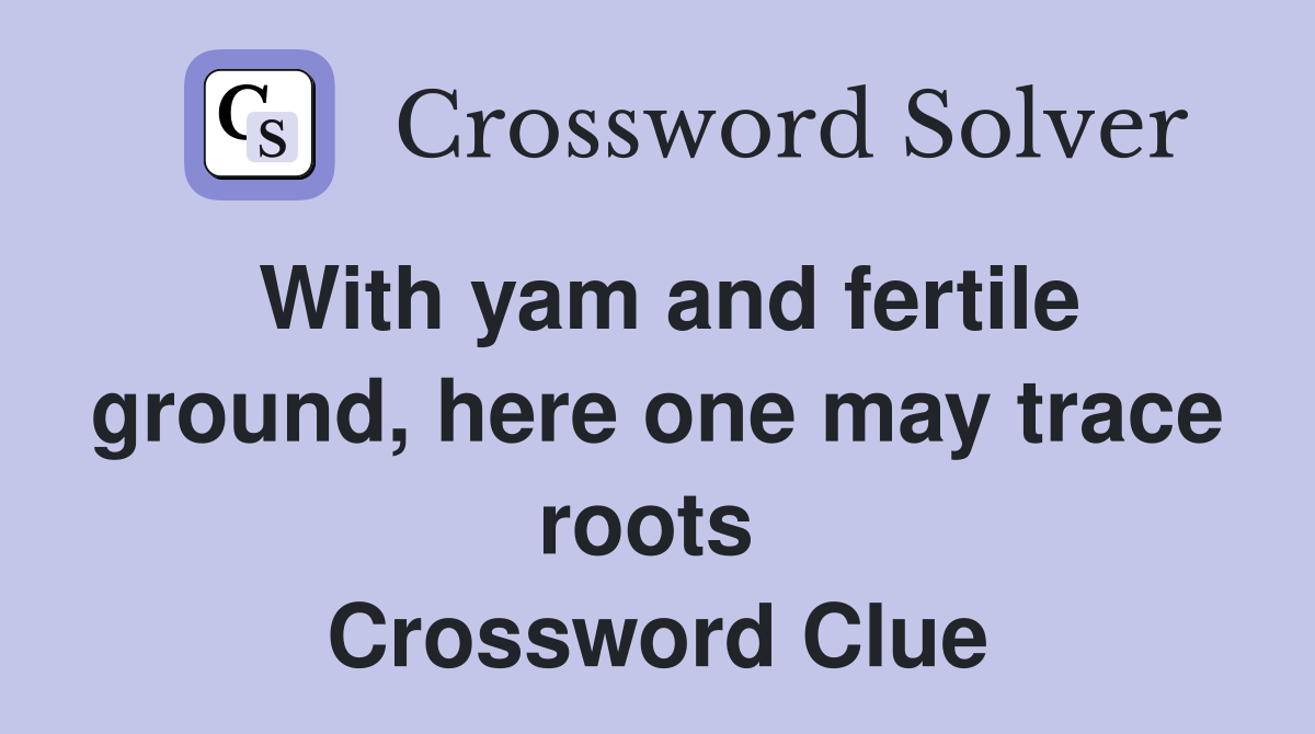 With yam and fertile ground, here one may trace roots  Crossword Clue