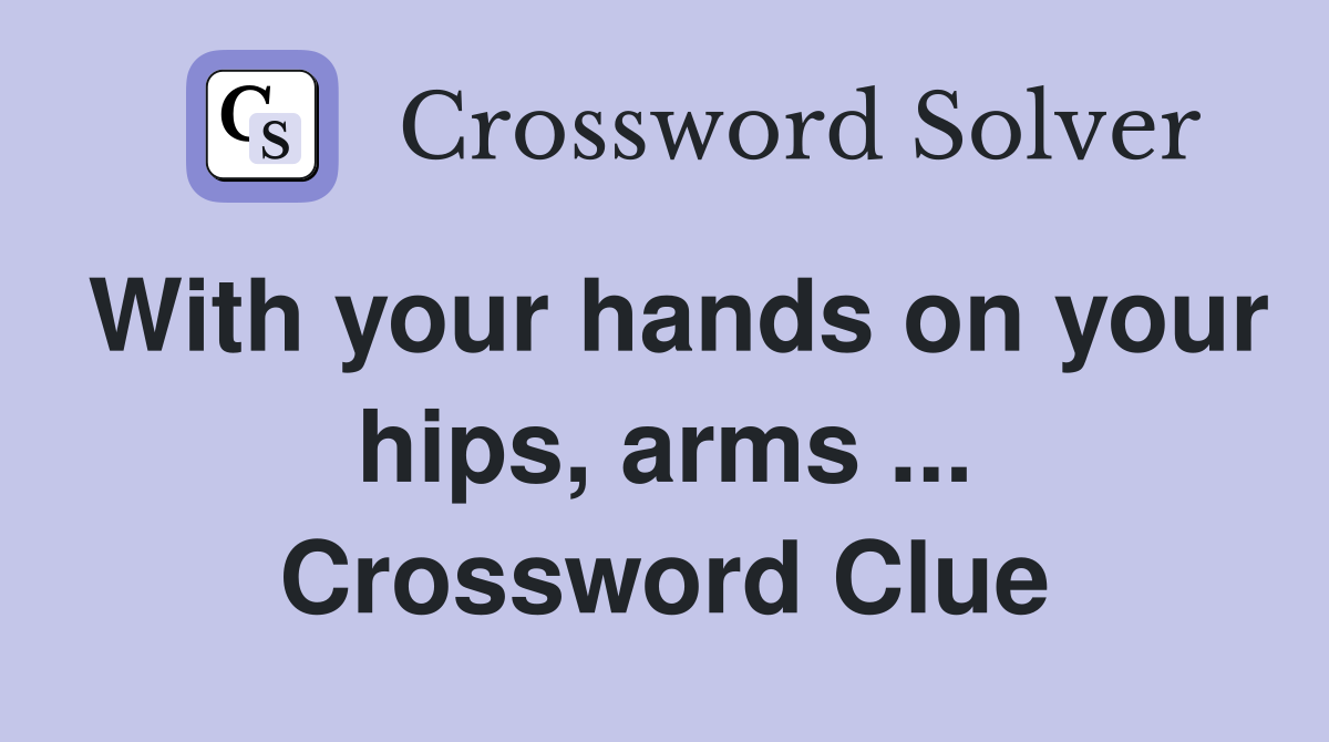 With your hands on your hips, arms ... Crossword Clue