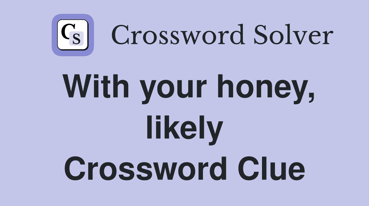 With your honey, likely Crossword Clue