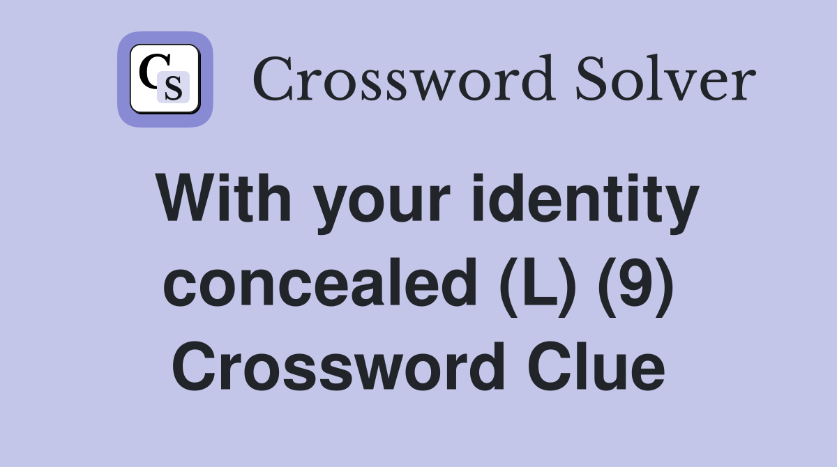 With your identity concealed (L) (9) Crossword Clue