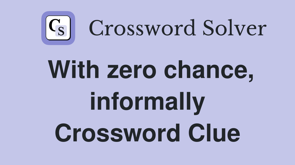With zero chance, informally Crossword Clue