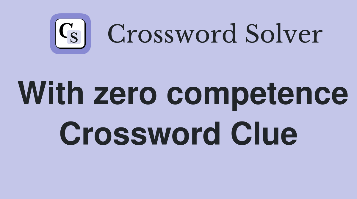 With zero competence Crossword Clue