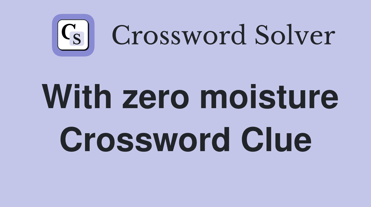 With zero moisture Crossword Clue