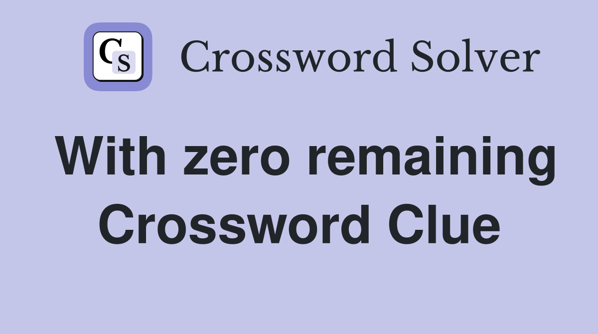 With zero remaining Crossword Clue