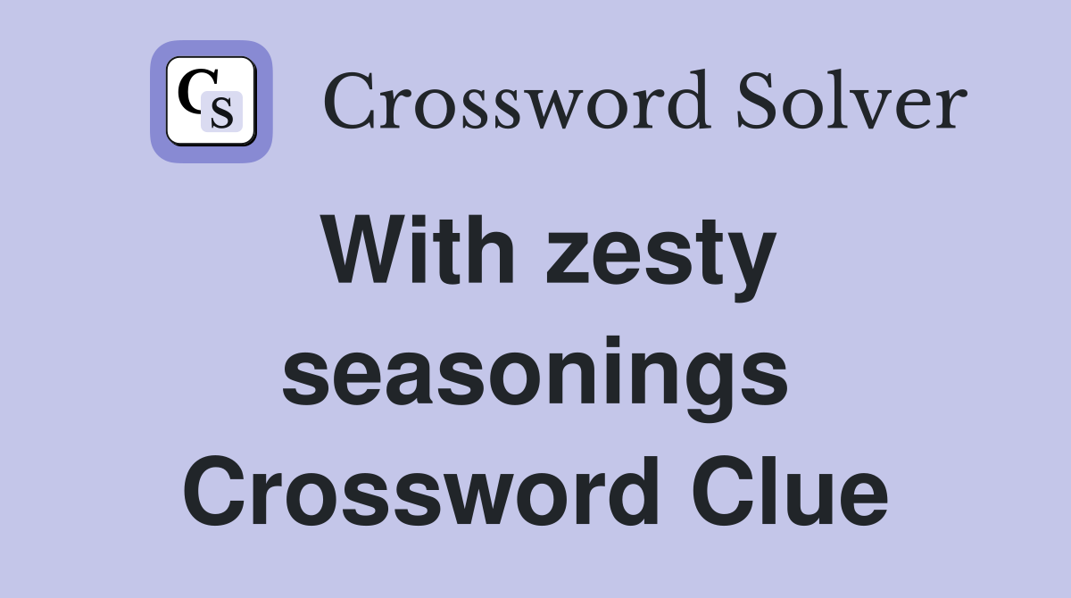 With zesty seasonings Crossword Clue
