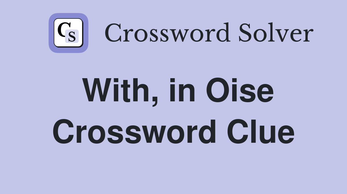 With, in Oise Crossword Clue